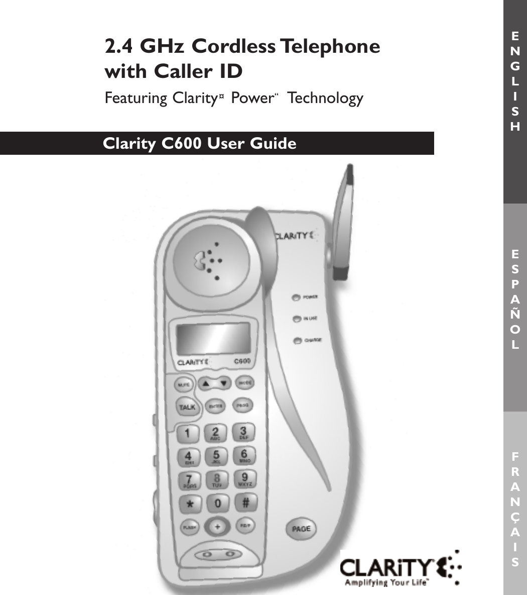 ENGLISHESPAÑOLFRANÇAIS2.4 GHz Cordless Telephone with Caller IDFeaturing Clarity¤Power“TechnologyClarity C600 User Guide