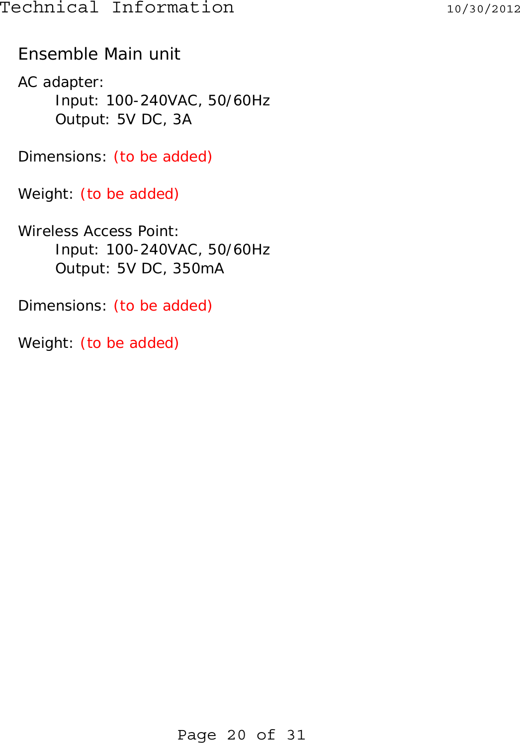 Technical Information 10/30/2012  Page 20 of 31 Ensemble Main unit AC adapter:   Input: 100-240VAC, 50/60Hz   Output: 5V DC, 3A  Dimensions: (to be added)  Weight: (to be added)  Wireless Access Point:   Input: 100-240VAC, 50/60Hz   Output: 5V DC, 350mA  Dimensions: (to be added)  Weight: (to be added)  