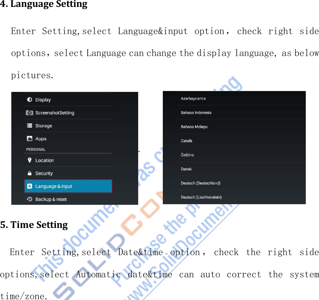 4. Language SettingEnter Setting,select Language&amp;input option ， check right sideoptions，select Language can change the display language, as belowpictures.5. Time SettingEnter Setting,select Date&amp;time option ， check the right sideoptions,select Automatic date&amp;time can auto correct the systemtime/zone.