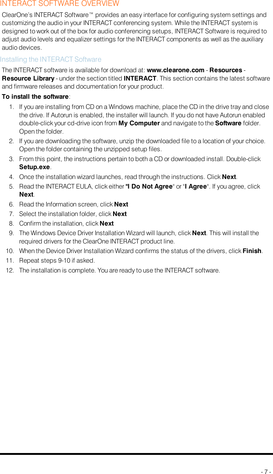 INTERACT SOFTWARE OVERVIEWClearOne’s INTERACT Software™ provides an easy interface for configuring system settings andcustomizing the audio in your INTERACT conferencing system. While the INTERACT system isdesigned to work out of the box for audio conferencing setups, INTERACT Software is required toadjust audio levels and equalizer settings for the INTERACT components as well as the auxiliaryaudio devices.Installing the INTERACTSoftwareThe INTERACTsoftware is available for download at: www.clearone.com -Resources -Resource Library - under the section titled INTERACT. This section contains the latest softwareand firmware releases and documentation for your product.To install the software:1. If you are installing from CD on a Windows machine, place the CD in the drive tray and closethe drive. If Autorun is enabled, the installer will launch. If you do not have Autorun enableddouble-click your cd-drive icon from My Computer and navigate to the Software folder.Open the folder.2. If you are downloading the software, unzip the downloaded file to a location of your choice.Open the folder containing the unzipped setup files.3. From this point, the instructions pertain to both a CDor downloaded install. Double-clickSetup.exe.4. Once the installation wizard launches, read through the instructions. Click Next.5. Read the INTERACTEULA, click either &quot;I Do Not Agree&quot; or &quot;I Agree&quot;. If you agree, clickNext.6. Read the Information screen, click Next7. Select the installation folder, click Next8. Confirm the installation, click Next9. The Windows Device Driver Installation Wizard will launch, click Next. This will install therequired drivers for the ClearOne INTERACT product line.10. When the Device Driver Installation Wizard confirms the status of the drivers, click Finish.11. Repeat steps 9-10 if asked.12. The installation is complete. You are ready to use the INTERACTsoftware.- 7 -