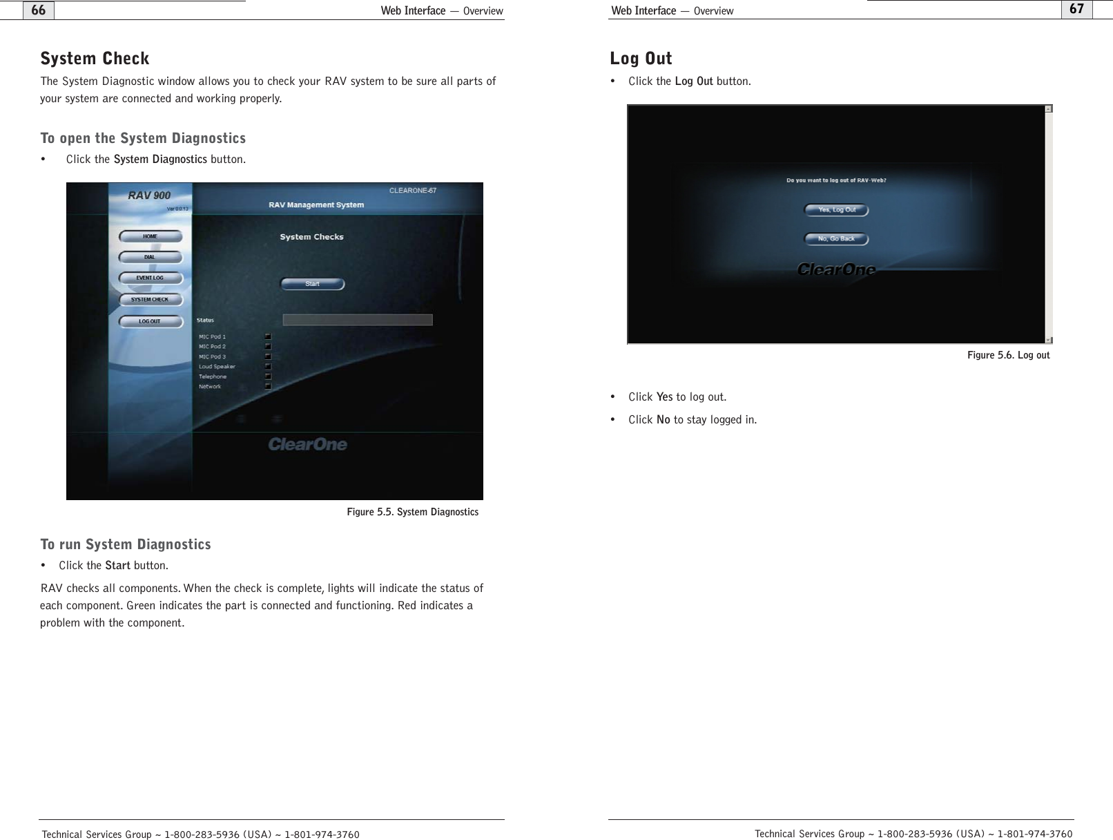 Web Interface — Overview67Technical Services Group ~ 1-800-283-5936 (USA) ~ 1-801-974-3760Web Interface — Overview66Technical Services Group ~ 1-800-283-5936 (USA) ~ 1-801-974-3760Log Out• Click the Log Outbutton.• Click Ye sto log out.• Click Noto stay logged in.System CheckThe System Diagnostic window allows you to check your RAV system to be sure all parts ofyour system are connected and working properly.To open the System Diagnostics• Click the System Diagnosticsbutton.To run System Diagnostics• Click the Startbutton.RAV checks all components. When the check is complete, lights will indicate the status ofeach component. Green indicates the part is connected and functioning. Red indicates a problem with the component.Figure 5.5. System DiagnosticsFigure 5.6. Log out
