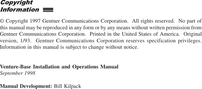 © Copyright 1997 Gentner Communications Corporation.  All rights reserved.  No part ofthis manual may be reproduced in any form or by any means without written permission fromGentner Communications Corporation.  Printed in the United States of America.  Originalversion, 1/93.  Gentner Communications Corporation reserves specification privileges.Information in this manual is subject to change without notice.Venture-Base Installation and Operations ManualSeptember 1998Manual Development: Bill KilpackCopyrightInformation