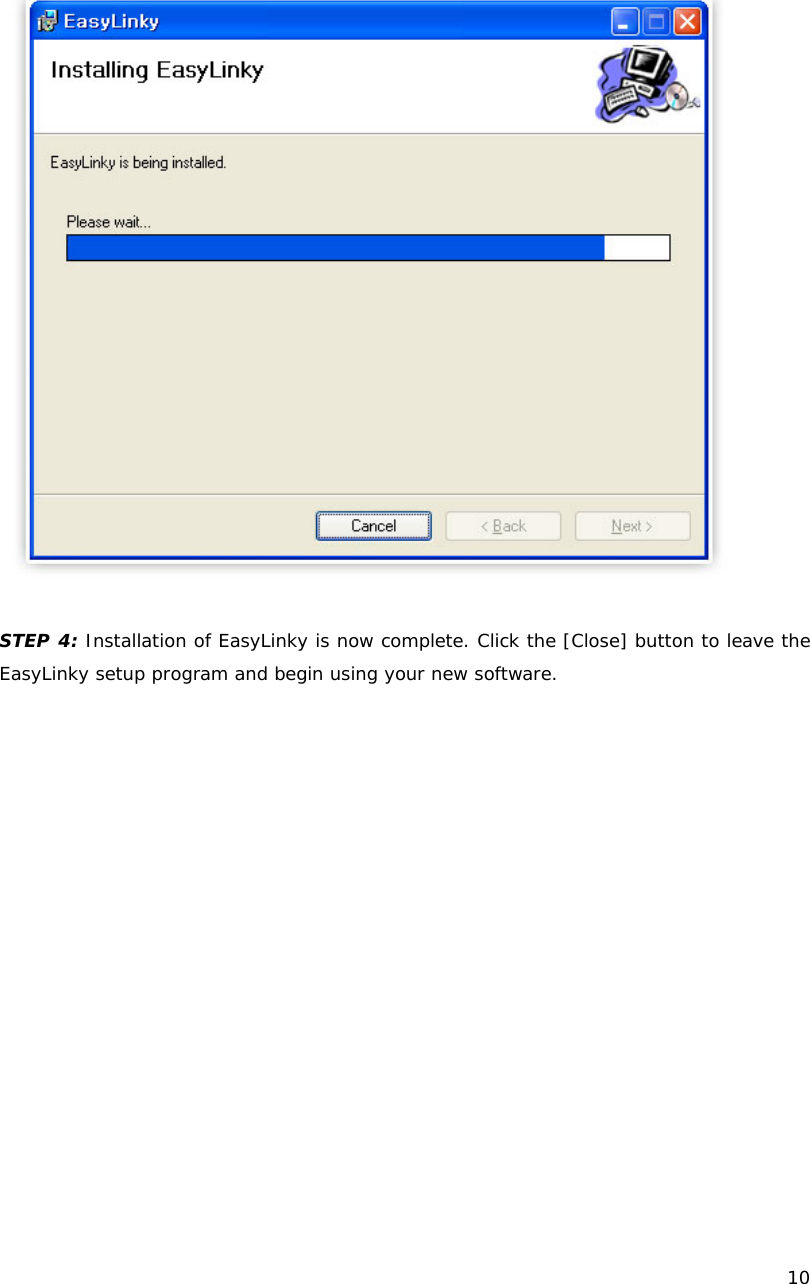    10    STEP 4: Installation of EasyLinky is now complete. Click the [Close] button to leave the EasyLinky setup program and begin using your new software. 