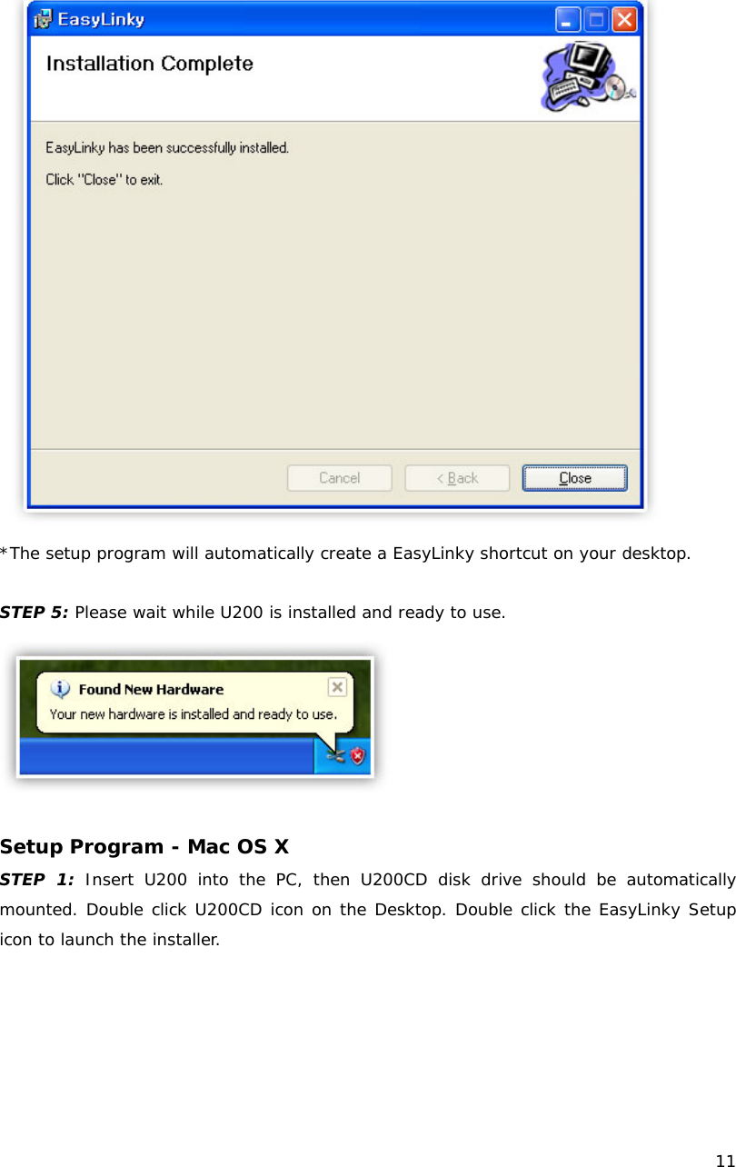    11   *The setup program will automatically create a EasyLinky shortcut on your desktop.  STEP 5: Please wait while U200 is installed and ready to use.   Setup Program - Mac OS X STEP 1: Insert U200 into the PC, then U200CD disk drive should be automatically mounted. Double click U200CD icon on the Desktop. Double click the EasyLinky Setup icon to launch the installer. 