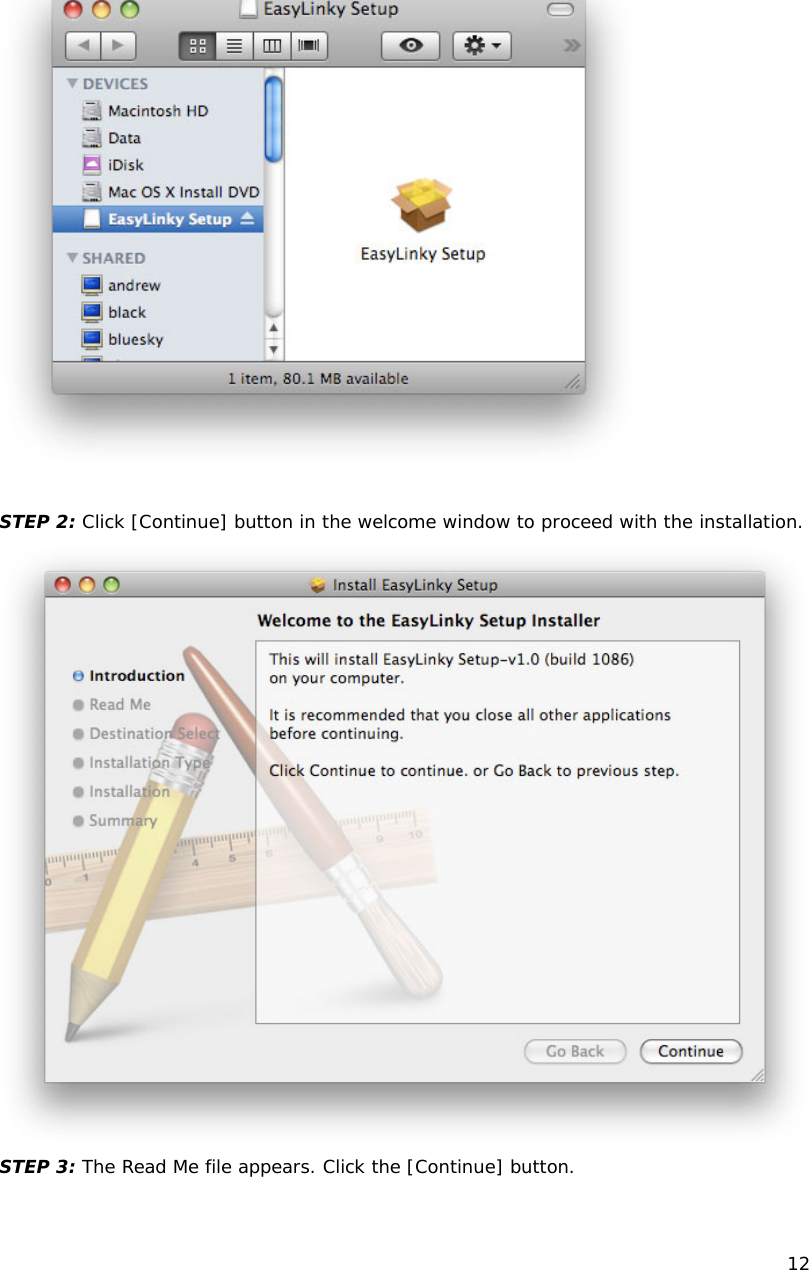    12    STEP 2: Click [Continue] button in the welcome window to proceed with the installation.  STEP 3: The Read Me file appears. Click the [Continue] button. 