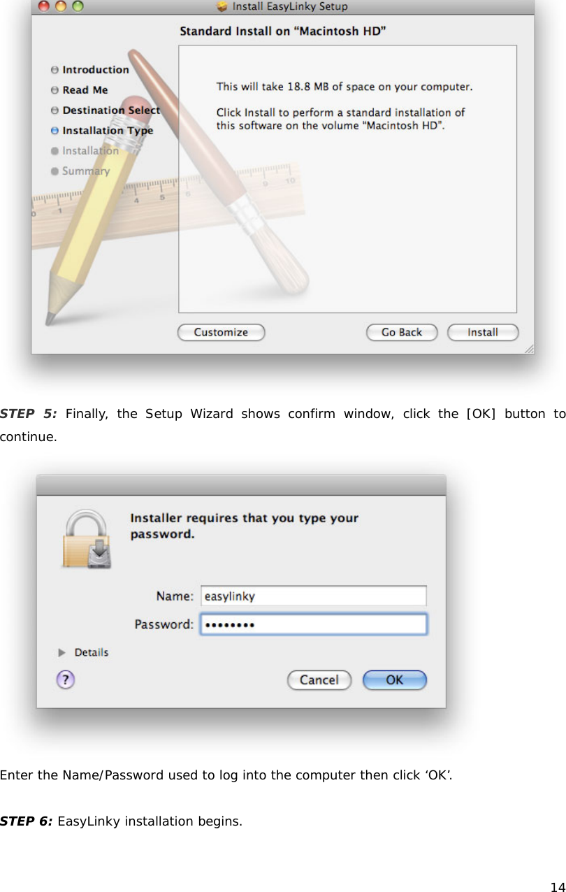    14   STEP 5: Finally, the Setup Wizard shows confirm window, click the [OK] button to continue.  Enter the Name/Password used to log into the computer then click &lsquo;OK&rsquo;.  STEP 6: EasyLinky installation begins. 