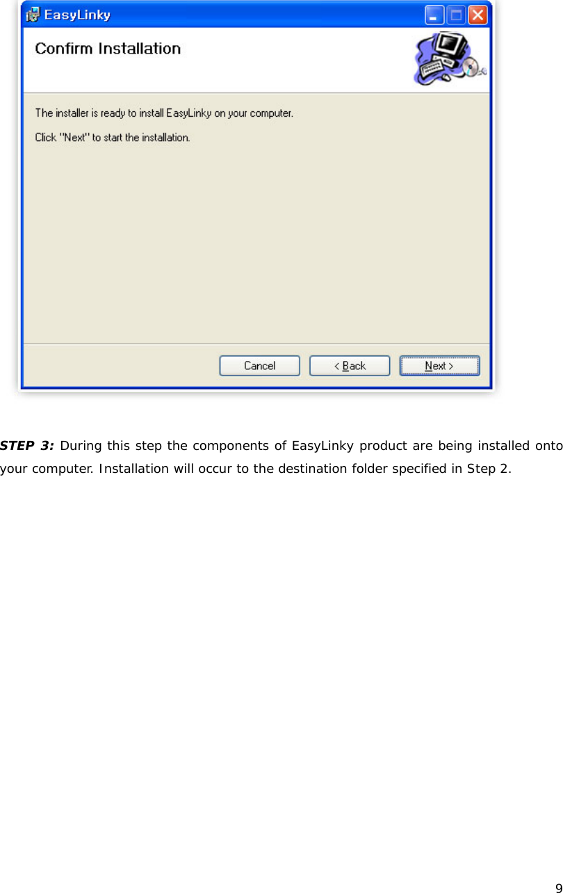    9    STEP 3: During this step the components of EasyLinky product are being installed onto your computer. Installation will occur to the destination folder specified in Step 2. 