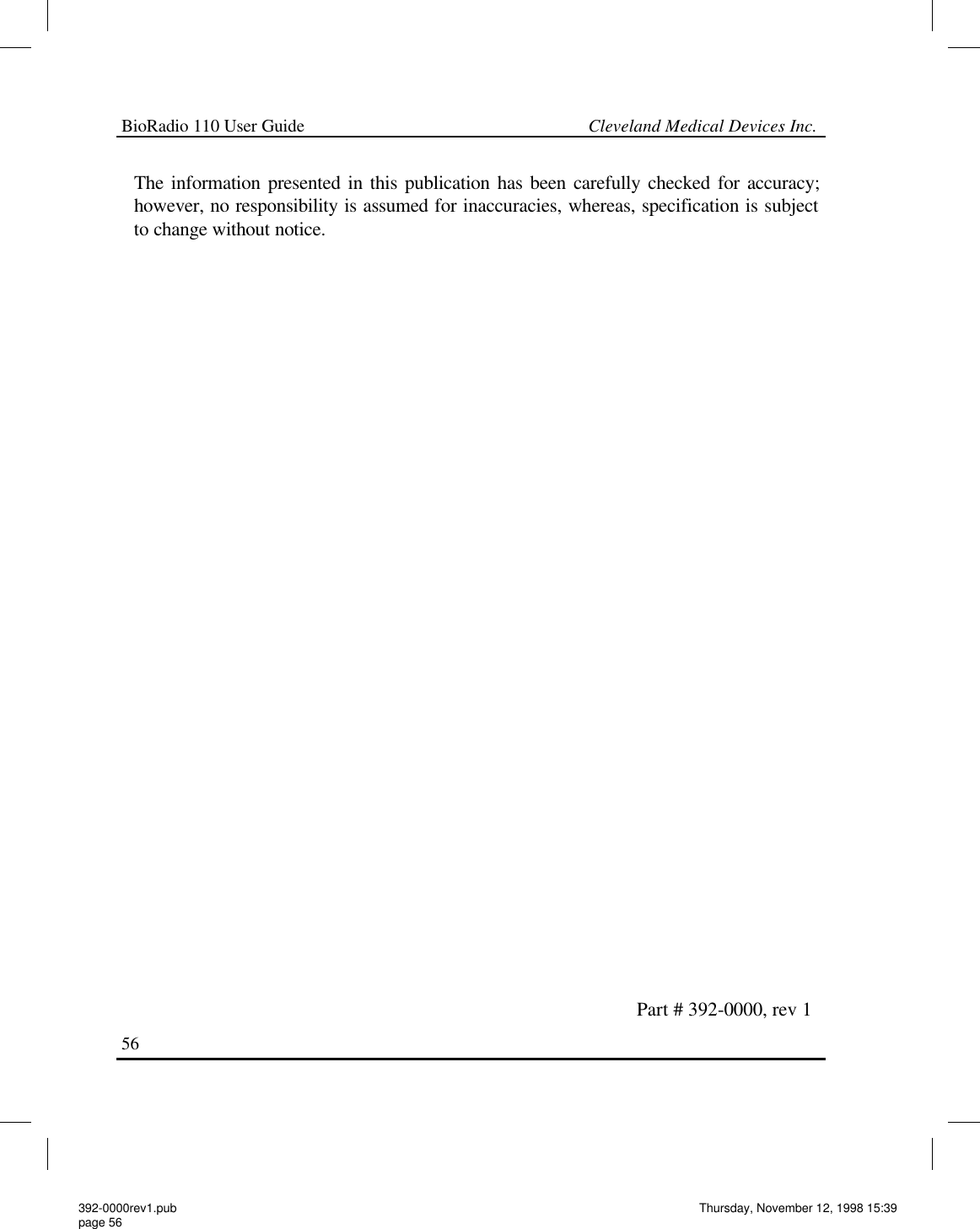 BioRadio 110 User Guide                                                             Cleveland Medical Devices Inc.56 The information presented in this publication has been carefully checked for accuracy; however, no responsibility is assumed for inaccuracies, whereas, specification is subject to change without notice. Part # 392-0000, rev 1 392-0000rev1.pub page 56 Thursday, November 12, 1998 15:39 