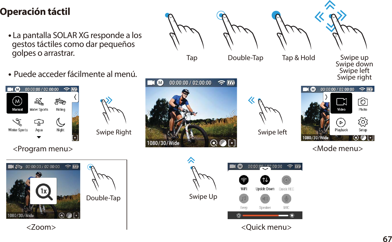 67● La pantalla SOLAR XG responde a los   gestos t&aacute;ctiles como dar peque&ntilde;os   golpes o arrastrar.Operaci&oacute;n t&aacute;ctil Tap  Tap &amp; Hold Double-Tap Swipe upSwipe downSwipe leftSwipe right Double-Tap● Puede acceder f&aacute;cilmente al men&uacute;.Swipe UpSwipe leftSwipe Right<Program menu><Quick menu><Mode menu><Zoom>