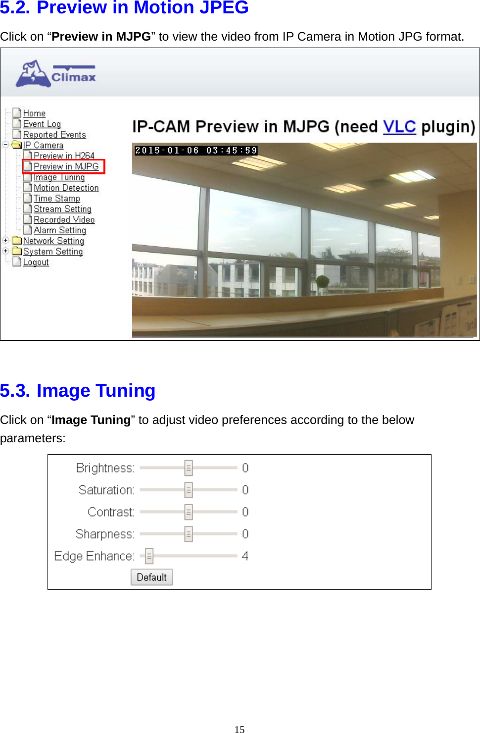 15  5.2. Preview in Motion JPEG Click on “Preview in MJPG” to view the video from IP Camera in Motion JPG format.   5.3. Image Tuning Click on “Image Tuning” to adjust video preferences according to the below parameters:        