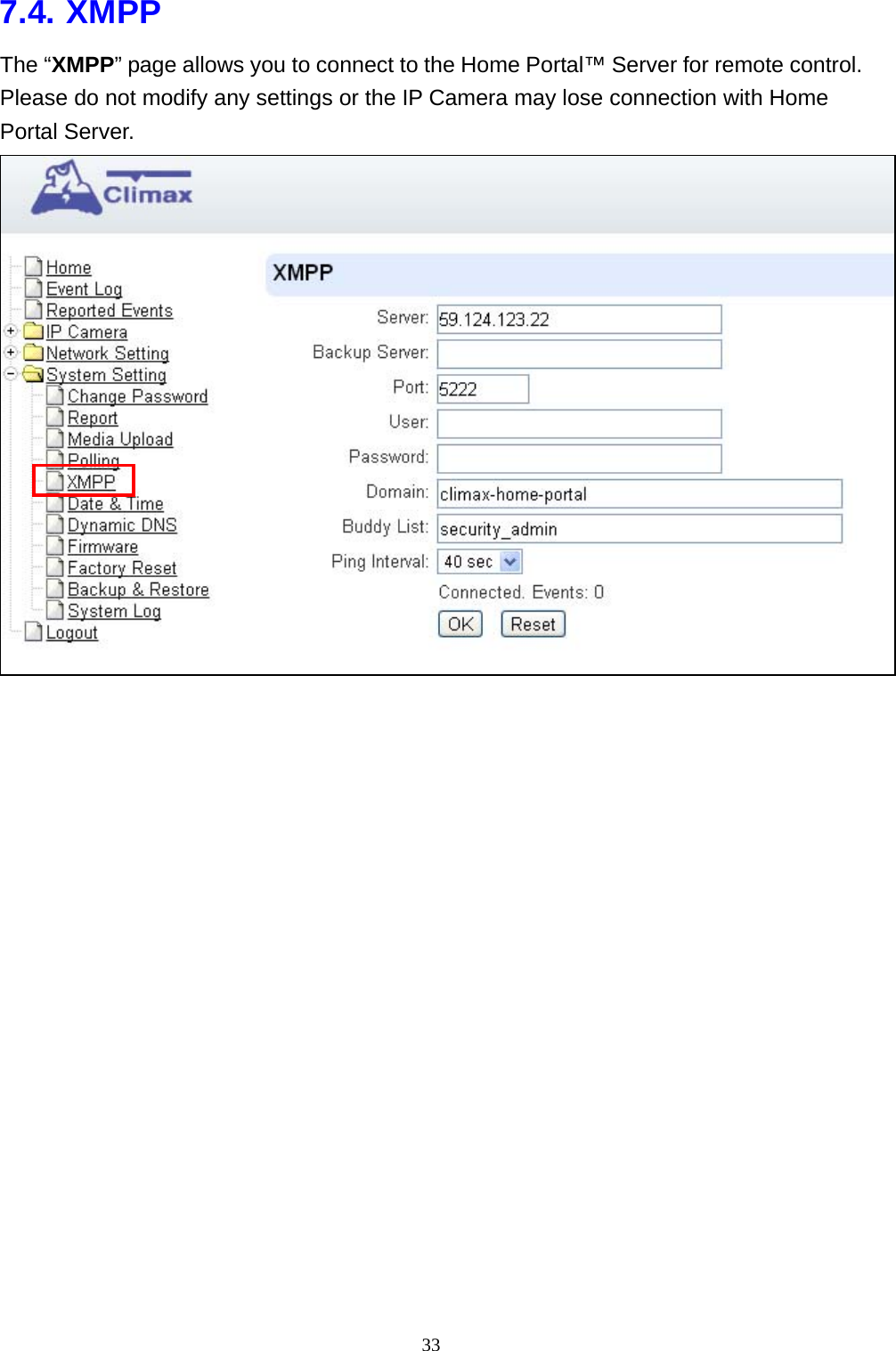 33  7.4. XMPP The “XMPP” page allows you to connect to the Home Portal™ Server for remote control. Please do not modify any settings or the IP Camera may lose connection with Home Portal Server.   