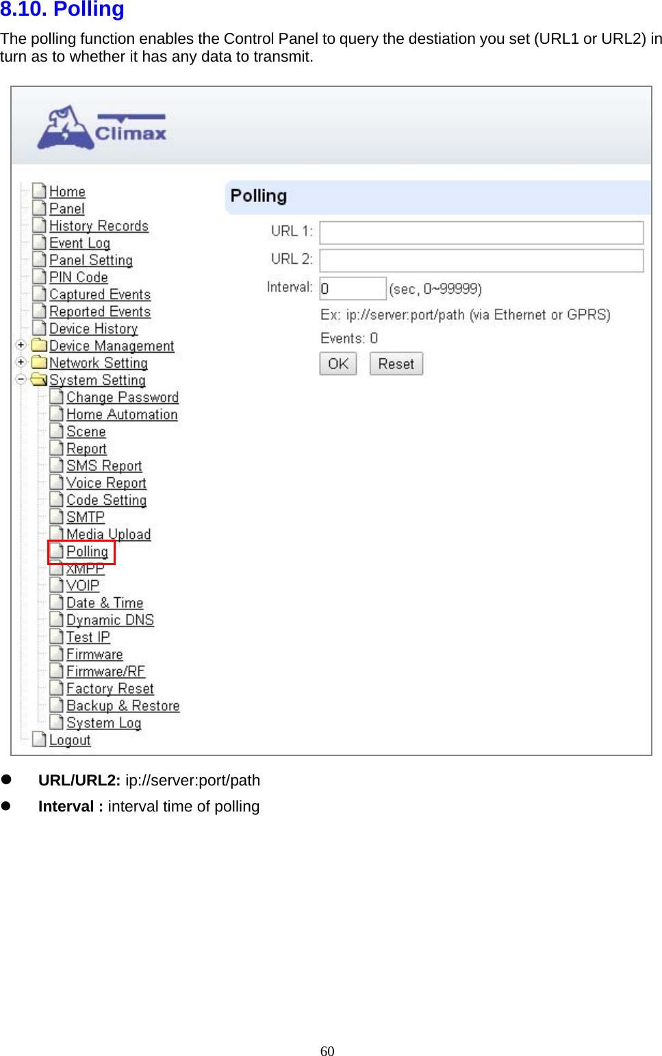  608.10. Polling    The polling function enables the Control Panel to query the destiation you set (URL1 or URL2) in turn as to whether it has any data to transmit.     URL/URL2: ip://server:port/path      Interval : interval time of polling                