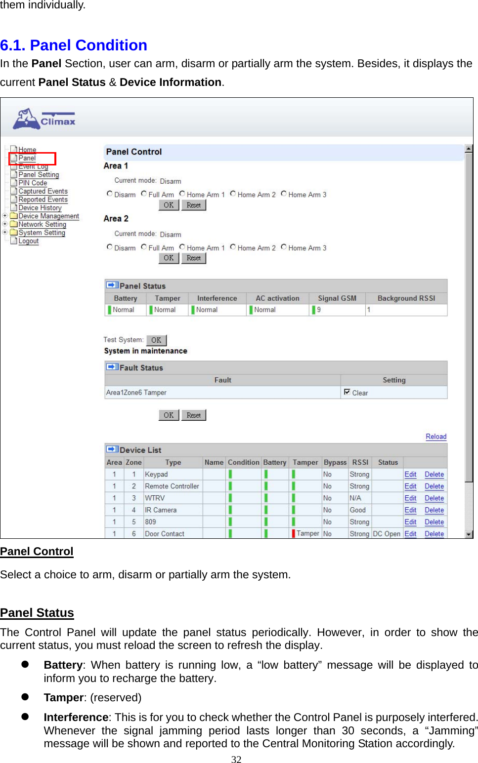  32them individually.  6.1. Panel Condition   In the Panel Section, user can arm, disarm or partially arm the system. Besides, it displays the current Panel Status &amp; Device Information.    Panel Control Select a choice to arm, disarm or partially arm the system.      Panel Status The Control Panel will update the panel status periodically. However, in order to show the current status, you must reload the screen to refresh the display.    Battery: When battery is running low, a “low battery” message will be displayed to inform you to recharge the battery.  Tamper: (reserved)    Interference: This is for you to check whether the Control Panel is purposely interfered. Whenever the signal jamming period lasts longer than 30 seconds, a “Jamming” message will be shown and reported to the Central Monitoring Station accordingly. 