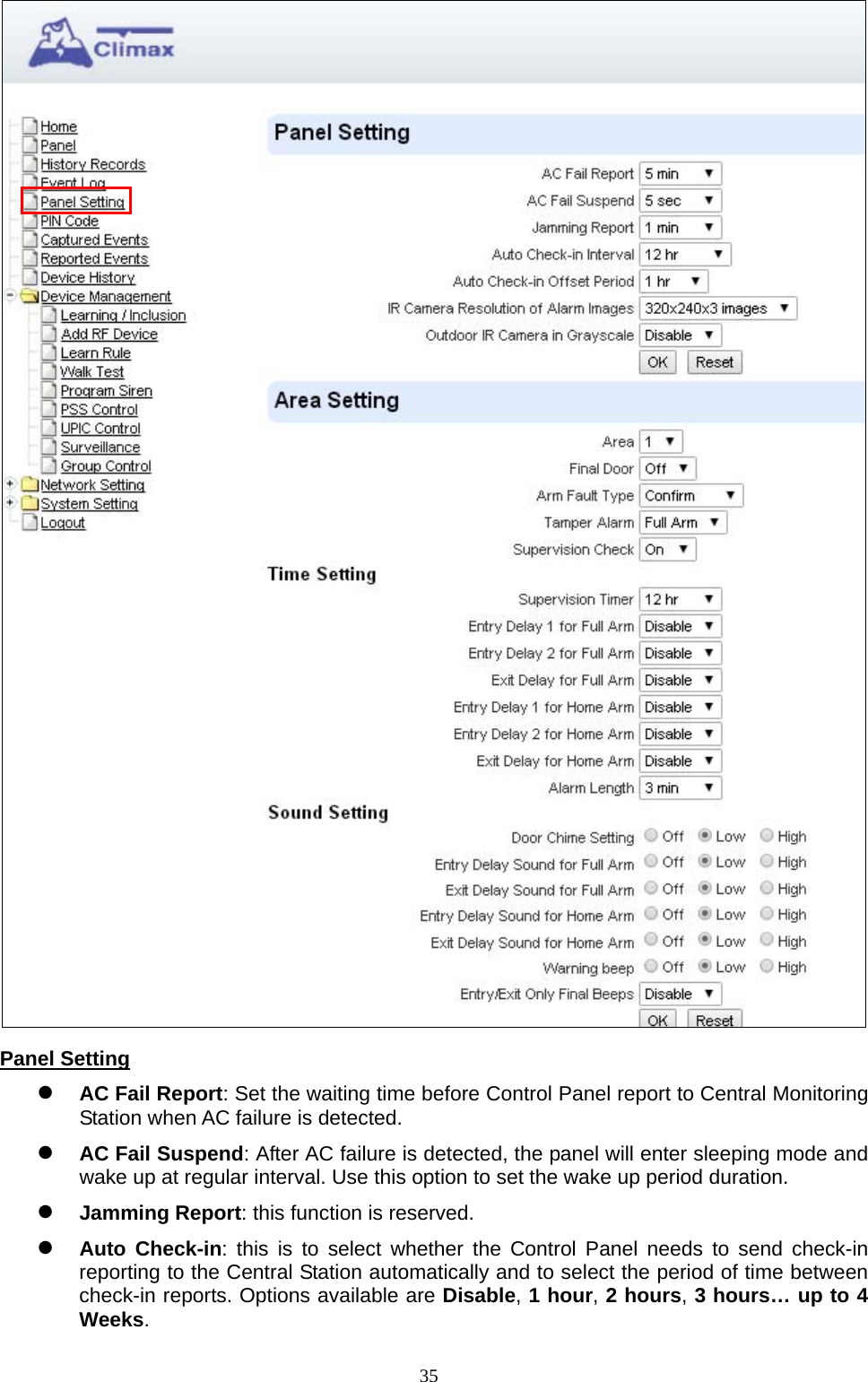  35 Panel Setting  AC Fail Report: Set the waiting time before Control Panel report to Central Monitoring Station when AC failure is detected.    AC Fail Suspend: After AC failure is detected, the panel will enter sleeping mode and wake up at regular interval. Use this option to set the wake up period duration.  Jamming Report: this function is reserved.  Auto Check-in: this is to select whether the Control Panel needs to send check-in reporting to the Central Station automatically and to select the period of time between check-in reports. Options available are Disable, 1 hour, 2 hours, 3 hours… up to 4 Weeks.  