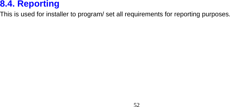  52                       8.4. Reporting This is used for installer to program/ set all requirements for reporting purposes.     