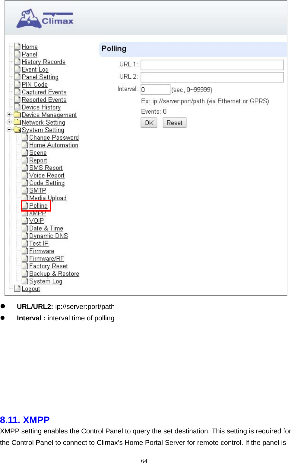  64  URL/URL2: ip://server:port/path      Interval : interval time of polling                8.11. XMPP    XMPP setting enables the Control Panel to query the set destination. This setting is required for the Control Panel to connect to Climax’s Home Portal Server for remote control. If the panel is 