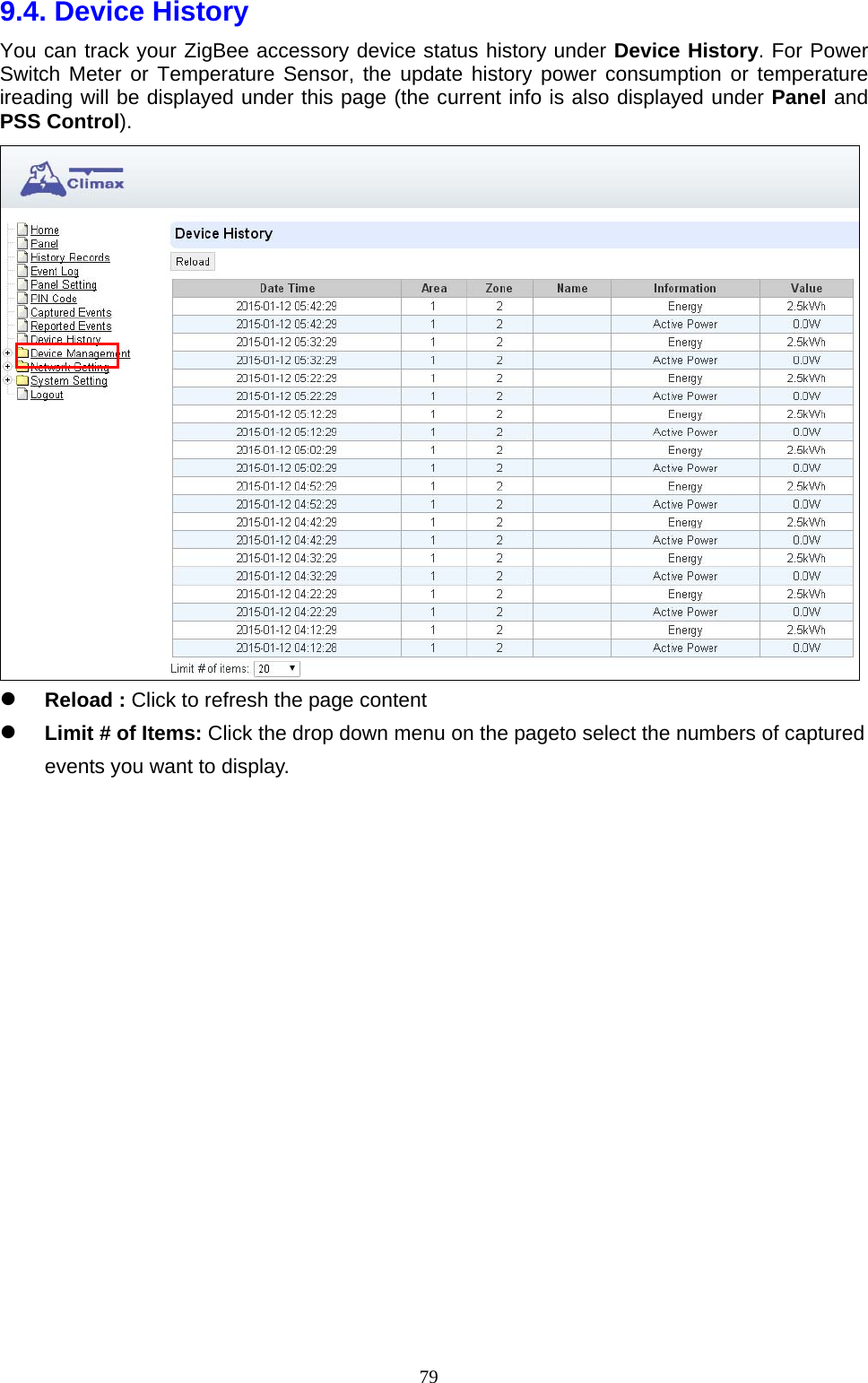  799.4. Device History   You can track your ZigBee accessory device status history under Device History. For Power Switch Meter or Temperature Sensor, the update history power consumption or temperature ireading will be displayed under this page (the current info is also displayed under Panel and PSS Control).         Reload : Click to refresh the page content      Limit # of Items: Click the drop down menu on the pageto select the numbers of captured events you want to display.                     