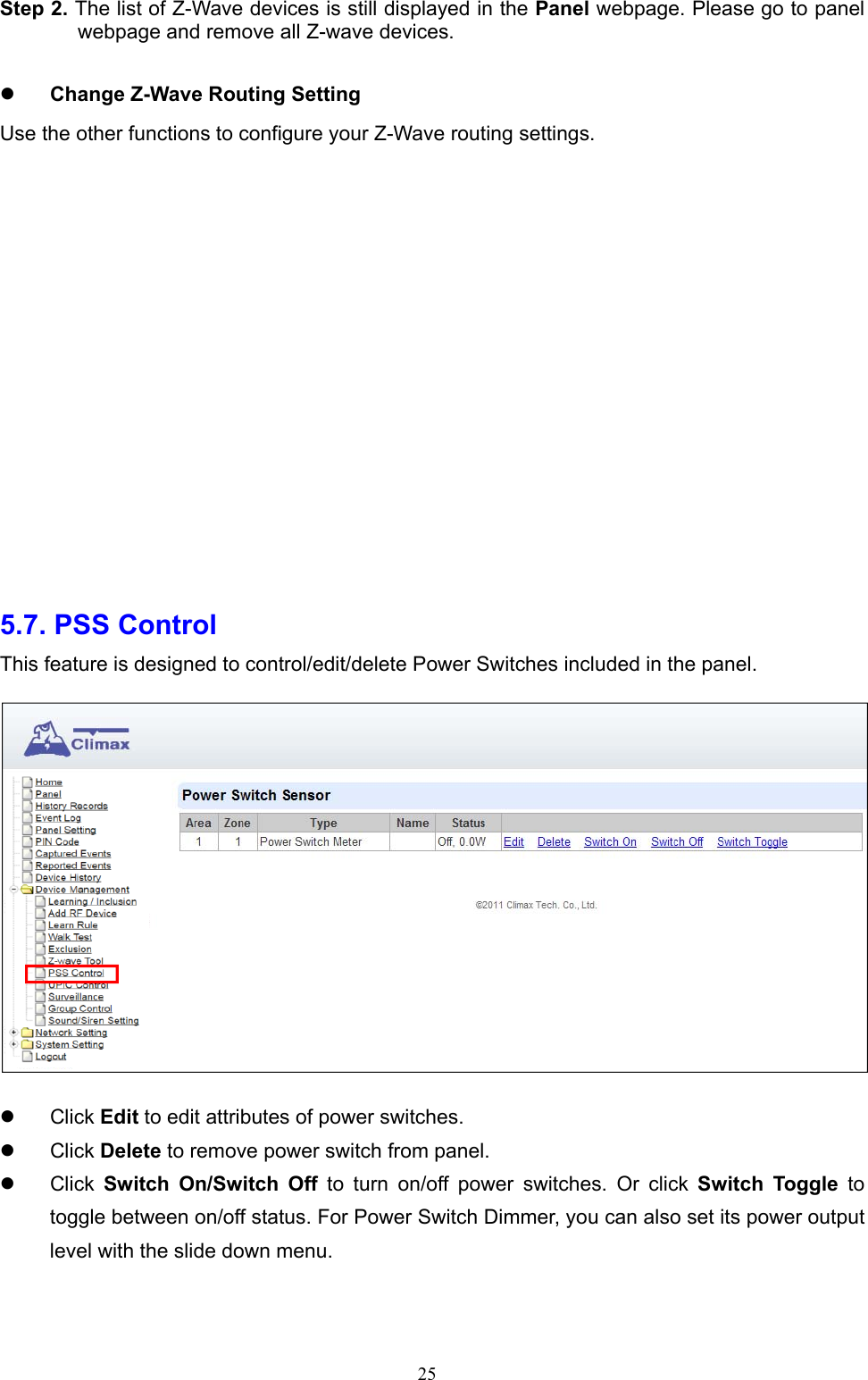  25Step 2. The list of Z-Wave devices is still displayed in the Panel webpage. Please go to panel webpage and remove all Z-wave devices.   Change Z-Wave Routing Setting Use the other functions to configure your Z-Wave routing settings.              5.7. PSS Control     This feature is designed to control/edit/delete Power Switches included in the panel.      Click Edit to edit attributes of power switches.     Click Delete to remove power switch from panel.   Click  Switch  On/Switch  Off  to  turn  on/off  power  switches.  Or  click  Switch  Toggle to toggle between on/off status. For Power Switch Dimmer, you can also set its power output level with the slide down menu.   