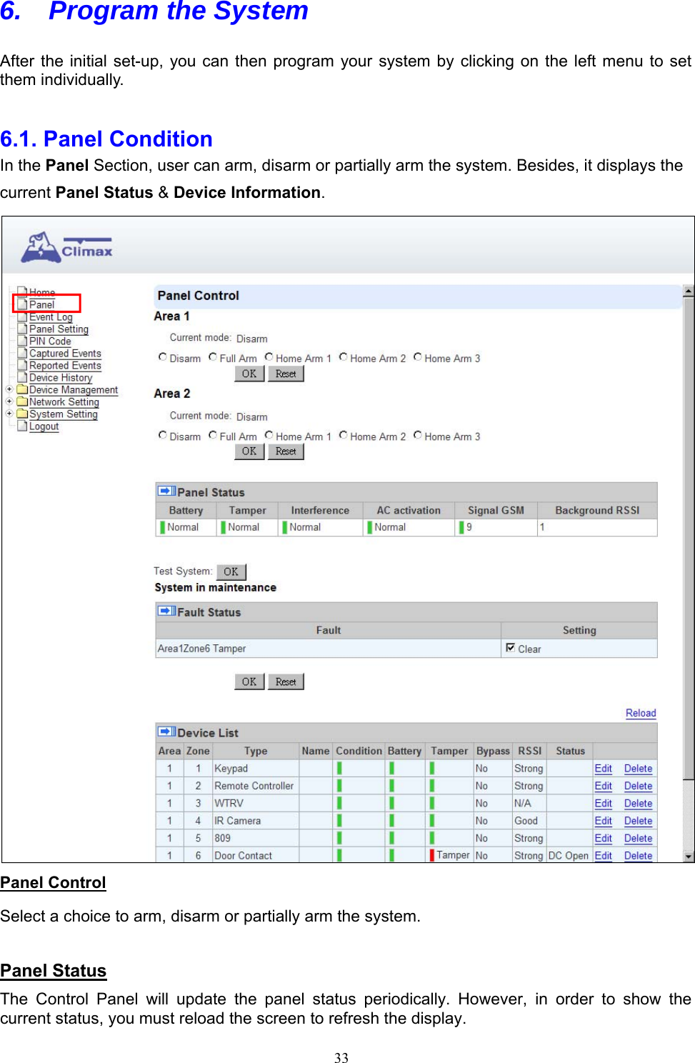  33 6.  Program the System   After the  initial  set-up, you can  then program  your system by  clicking  on  the left  menu to  set them individually.  6.1. Panel Condition   In the Panel Section, user can arm, disarm or partially arm the system. Besides, it displays the current Panel Status &amp; Device Information.    Panel Control Select a choice to arm, disarm or partially arm the system.      Panel Status The  Control  Panel  will  update  the  panel  status  periodically.  However,  in  order  to  show  the current status, you must reload the screen to refresh the display.   