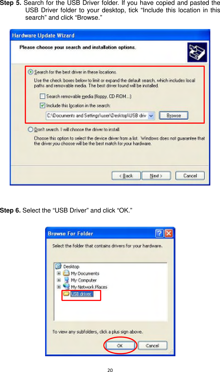 20  Step 5. Search for the USB Driver folder. If you have copied and pasted the USB  Driver  folder  to  your  desktop,  tick  “Include  this  location  in  this search” and click “Browse.”   Step 6. Select the “USB Driver” and click “OK.”    
