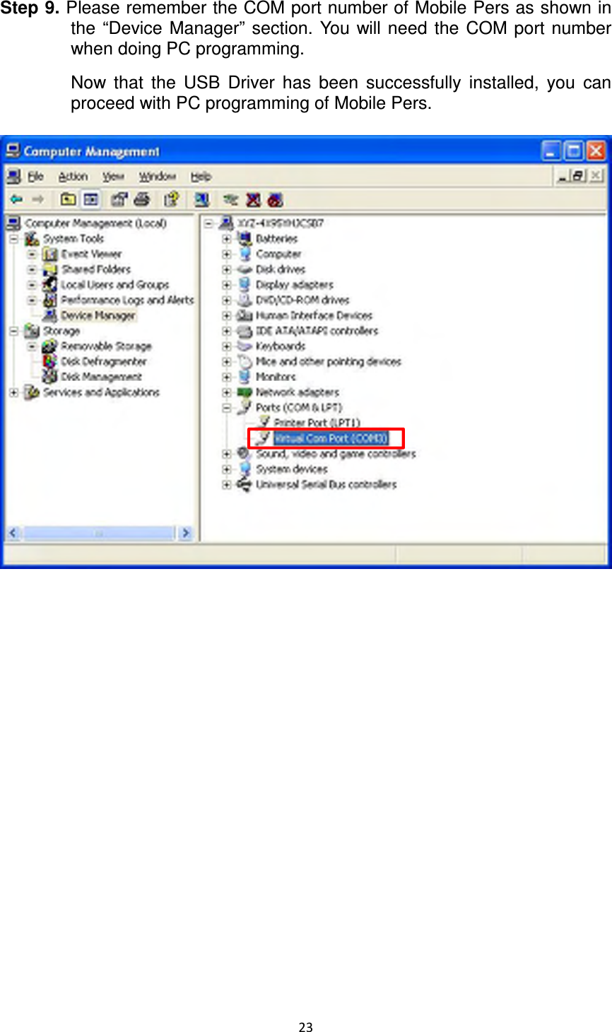 23  Step 9. Please remember the COM port number of Mobile Pers as shown in the  “Device  Manager”  section.  You  will need  the  COM  port  number when doing PC programming.   Now  that  the  USB  Driver  has  been  successfully  installed,  you  can proceed with PC programming of Mobile Pers.                  