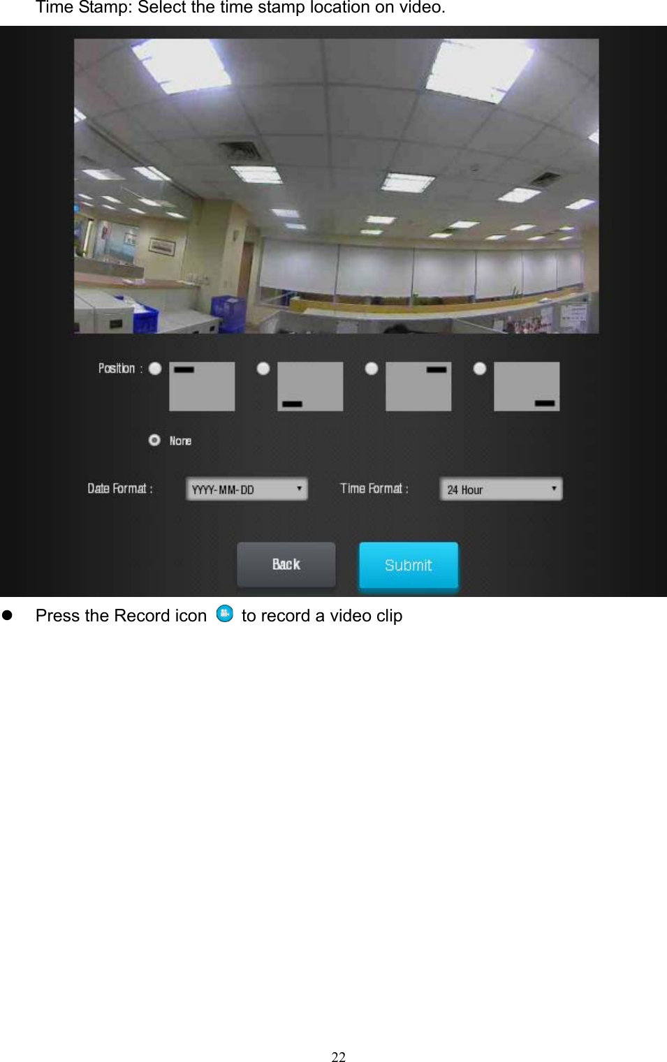 22  Time Stamp: Select the time stamp location on video.    Press the Record icon    to record a video clip               