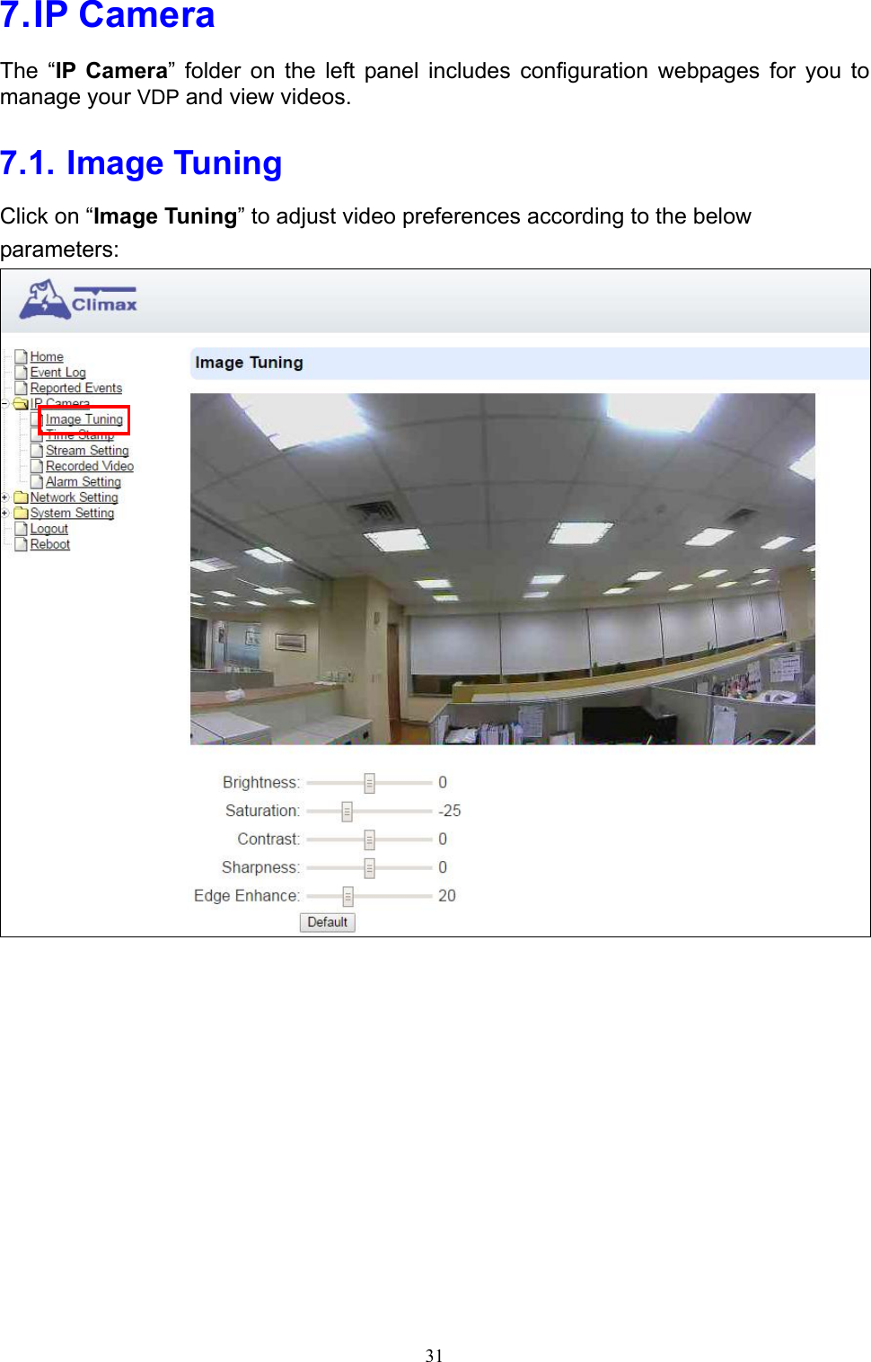 31  7. IP Camera The  “IP  Camera”  folder  on  the  left  panel  includes  configuration  webpages  for  you  to manage your VDP and view videos. 7.1. Image Tuning Click on “Image Tuning” to adjust video preferences according to the below parameters:              