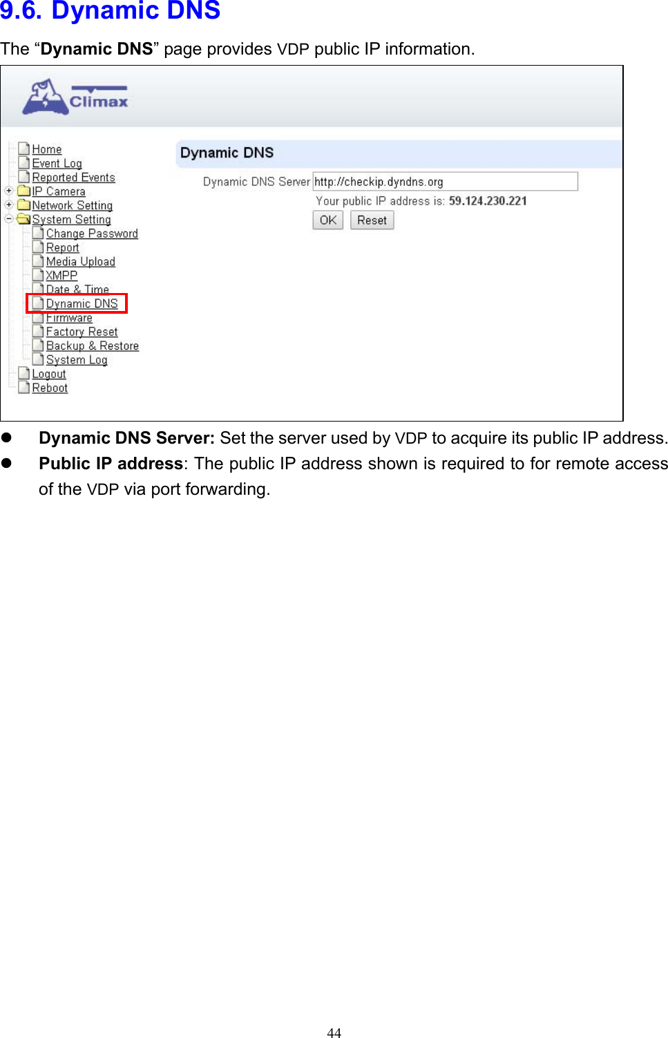 44  9.6. Dynamic DNS The “Dynamic DNS” page provides VDP public IP information.   Dynamic DNS Server: Set the server used by VDP to acquire its public IP address.  Public IP address: The public IP address shown is required to for remote access of the VDP via port forwarding.                    