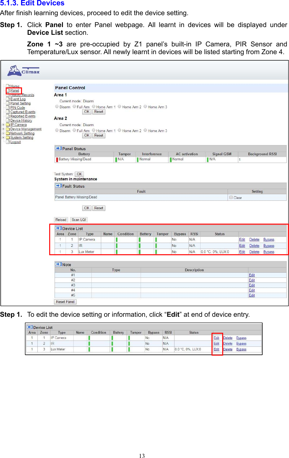  135.1.3. Edit Devices   After finish learning devices, proceed to edit the device setting. Step 1.  Click  Panel  to  enter  Panel  webpage.  All  learnt  in  devices  will  be  displayed  under Device List section.   Zone  1  ~3  are  pre-occupied  by  Z1  panel’s  built-in  IP  Camera,  PIR  Sensor  and Temperature/Lux sensor. All newly learnt in devices will be listed starting from Zone 4.  Step 1.  To edit the device setting or information, click “Edit” at end of device entry.            