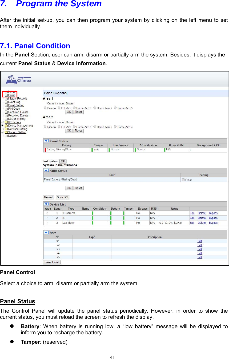  417.  Program the System   After the initial  set-up, you can then  program your system  by clicking on the  left menu to  set them individually.  7.1. Panel Condition   In the Panel Section, user can arm, disarm or partially arm the system. Besides, it displays the current Panel Status &amp; Device Information.    Panel Control Select a choice to arm, disarm or partially arm the system.      Panel Status The  Control  Panel  will  update  the  panel  status  periodically.  However,  in  order  to  show  the current status, you must reload the screen to refresh the display.    Battery:  When  battery  is  running  low,  a  “low  battery”  message  will  be  displayed  to inform you to recharge the battery.  Tamper: (reserved)   