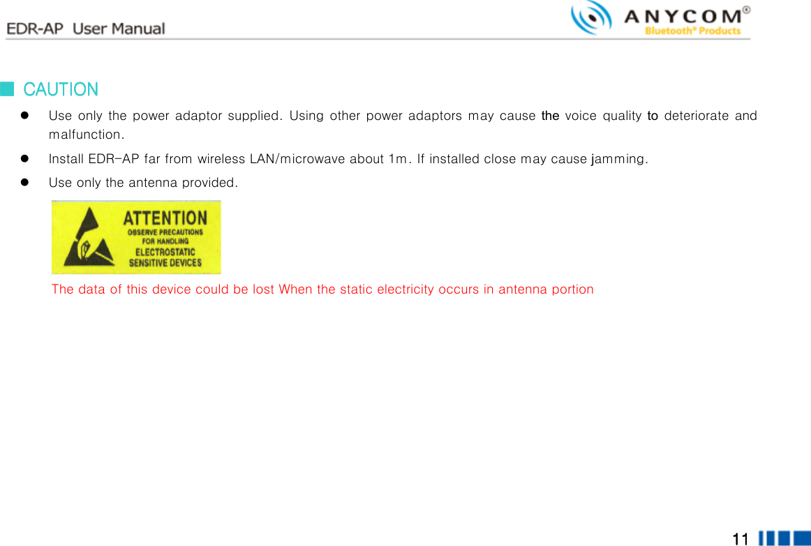  11111111        ■■■■     CAUTIONCAUTIONCAUTIONCAUTION     Use only the power adaptor supplied. Using other power adaptors may cause  the  voice quality  to deteriorate and malfunction.  Install EDR-AP far from wireless LAN/microwave about 1m. If installed close may cause jamming.  Use only the antenna provided.  The data of this device could be lost When the static electricity occurs in antenna portion  