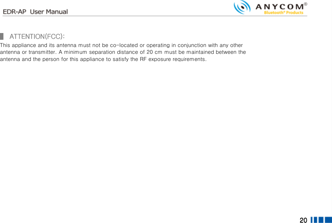  20202020        ▌▌▌▌     ATTENTION(FCC):ATTENTION(FCC):ATTENTION(FCC):ATTENTION(FCC):    This appliance and its antenna must not be co-located or operating in conjunction with any other antenna or transmitter. A minimum separation distance of 20 cm must be maintained between the antenna and the person for this appliance to satisfy the RF exposure requirements.    