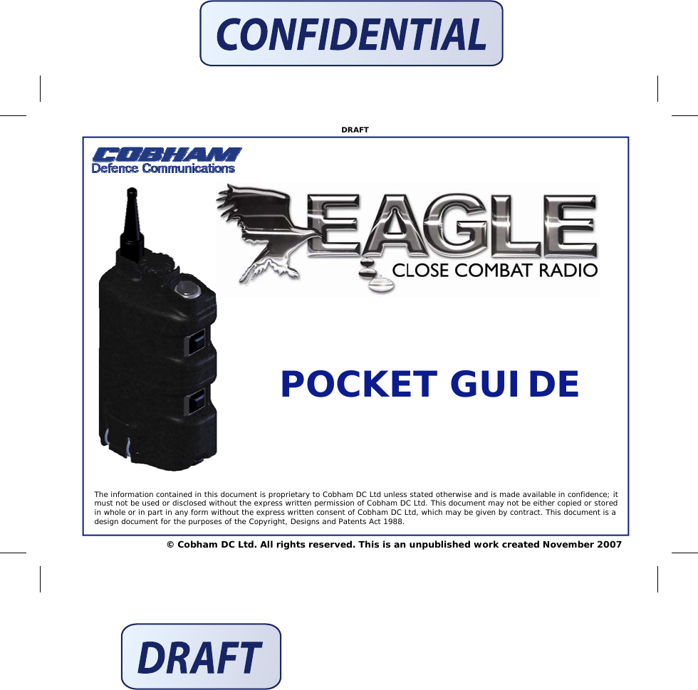 © Cobham DC Ltd. All rights reserved. This is an unpublished work created November 2007 DRAFT POCKET GUIDE The information contained in this document is proprietary to Cobham DC Ltd unless stated otherwise and is made available in confidence; it must not be used or disclosed without the express written permission of Cobham DC Ltd. This document may not be either copied or stored in whole or in part in any form without the express written consent of Cobham DC Ltd, which may be given by contract. This document is a design document for the purposes of the Copyright, Designs and Patents Act 1988. 