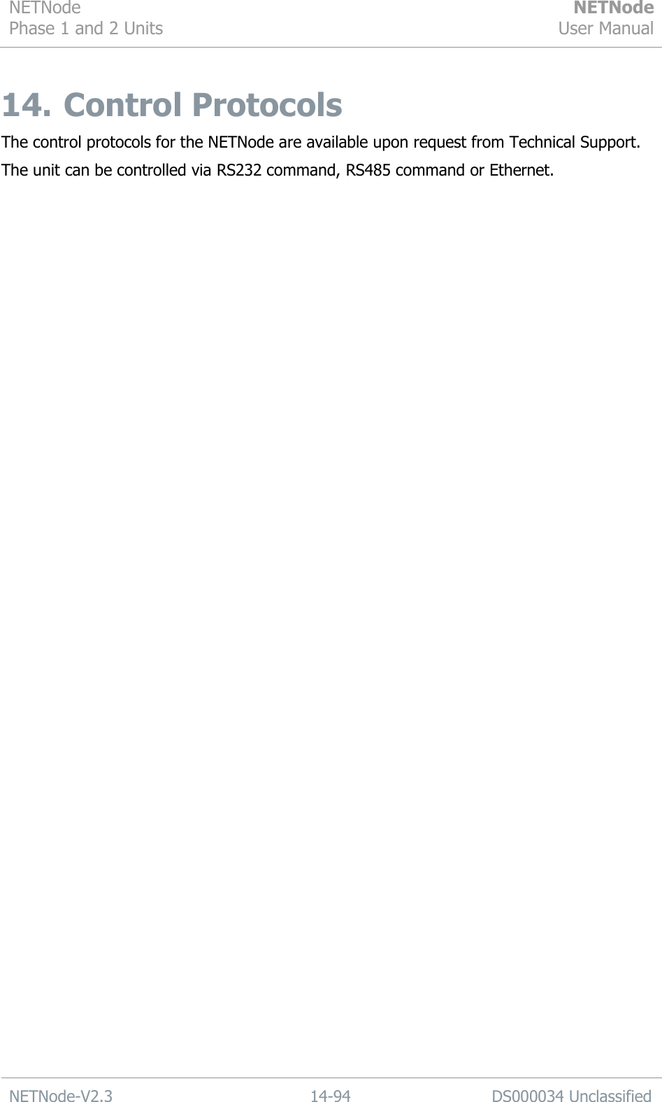 NETNode Phase 1 and 2 Units  NETNode User Manual  NETNode-V2.3 14-94 DS000034 Unclassified  14. Control Protocols The control protocols for the NETNode are available upon request from Technical Support. The unit can be controlled via RS232 command, RS485 command or Ethernet. 