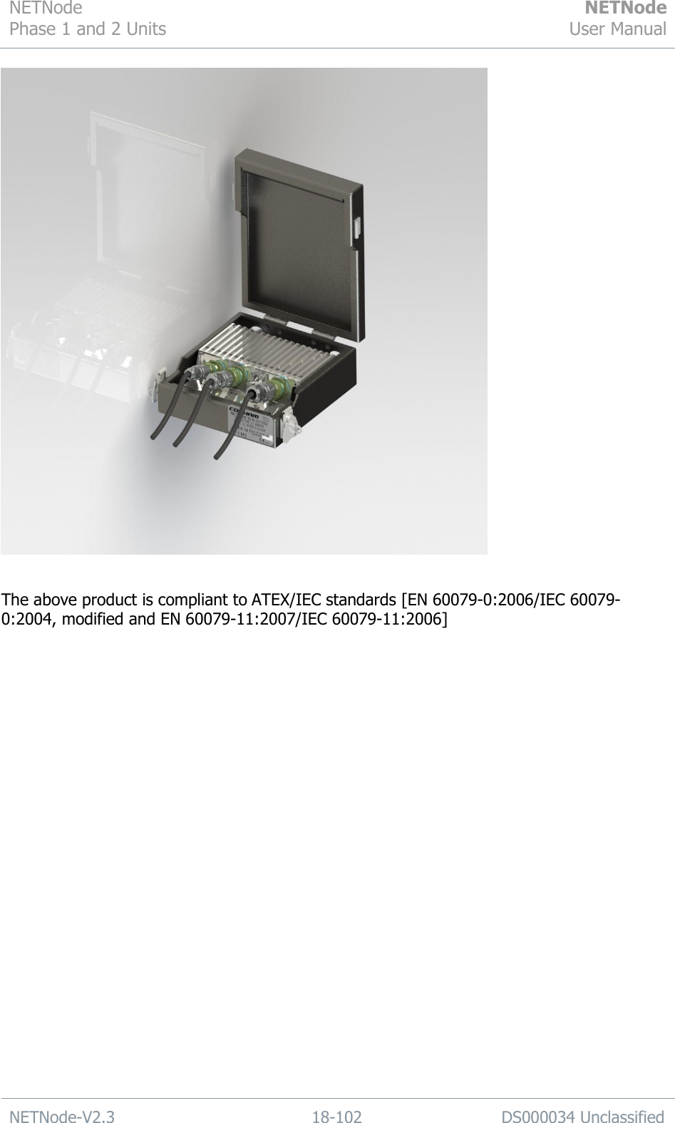 NETNode Phase 1 and 2 Units  NETNode User Manual  NETNode-V2.3 18-102 DS000034 Unclassified    The above product is compliant to ATEX/IEC standards [EN 60079-0:2006/IEC 60079-0:2004, modified and EN 60079-11:2007/IEC 60079-11:2006] 