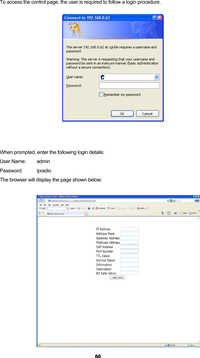  60  To access the control page, the user is required to follow a login procedure.                                   When prompted, enter the following login details: User Name:   admin Password: ipradio The browser will display the page shown below:   