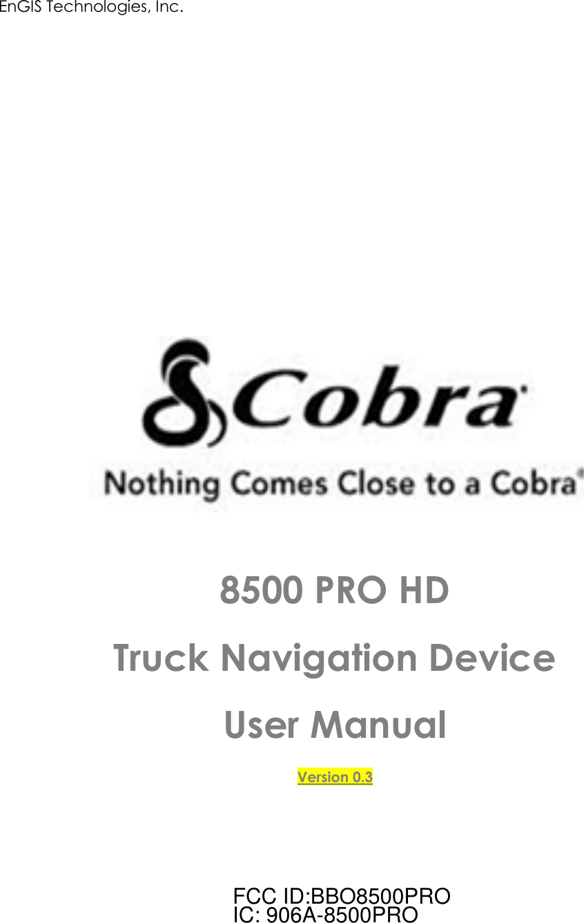 EnGIS Technologies, Inc.           8500 PRO HD Truck Navigation Device User Manual Version 0.3     FCC ID:BBO8500PROIC: 906A-8500PRO