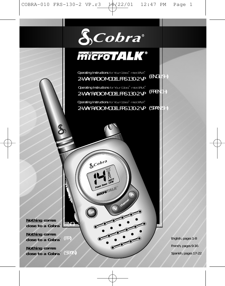 ENGLISHNothing comes close to a Cobra™FPOOperating Instructions for Your Cobra®  microTALK®2-WAY RADIO MODEL FRS 130-2 VPOperating Instructions for Your Cobra®  microTALK®2-WAY RADIO MODEL FRS 130-2 VPOperating Instructions for Your Cobra®  microTALK®2-WAY RADIO MODEL FRS 130-2 VPNothing comes close to a Cobra™Nothing comes close to a Cobra™Nothing comes close to a Cobra™English, pages 1-8French, pages 9-16Spanish, pages 17-22(ENGLISH)(FRENCH)(SPANISH)(ENG)(FR)(SPAN)COBRA-010 FRS-130-2 VP.r3  10/22/01  12:47 PM  Page 1