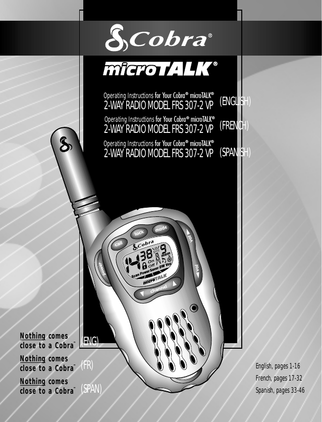 FPOOperating Instructions for Your Cobra®  microTALK®2-WAY RADIO MODEL FRS 307-2 VPOperating Instructions for Your Cobra®  microTALK®2-WAY RADIO MODEL FRS 307-2 VPOperating Instructions for Your Cobra®  microTALK®2-WAY RADIO MODEL FRS 307-2 VPNothing comes close to a Cobra™Nothing comes close to a Cobra™Nothing comes close to a Cobra™English, pages 1-16French, pages 17-32Spanish, pages 33-46(ENGLISH)(FRENCH)(SPANISH)(ENG)(FR)(SPAN)