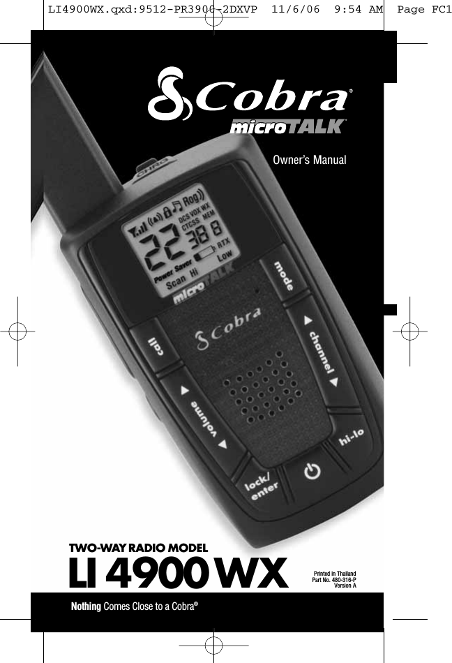 Owner’s ManualNothing Comes Close to a Cobra®TWO-WAY RADIO MODEL LI 4900 WXPrinted in ThailandPart No. 480-316-PVersion ALI4900WX.qxd:9512-PR3900-2DXVP  11/6/06  9:54 AM  Page FC1