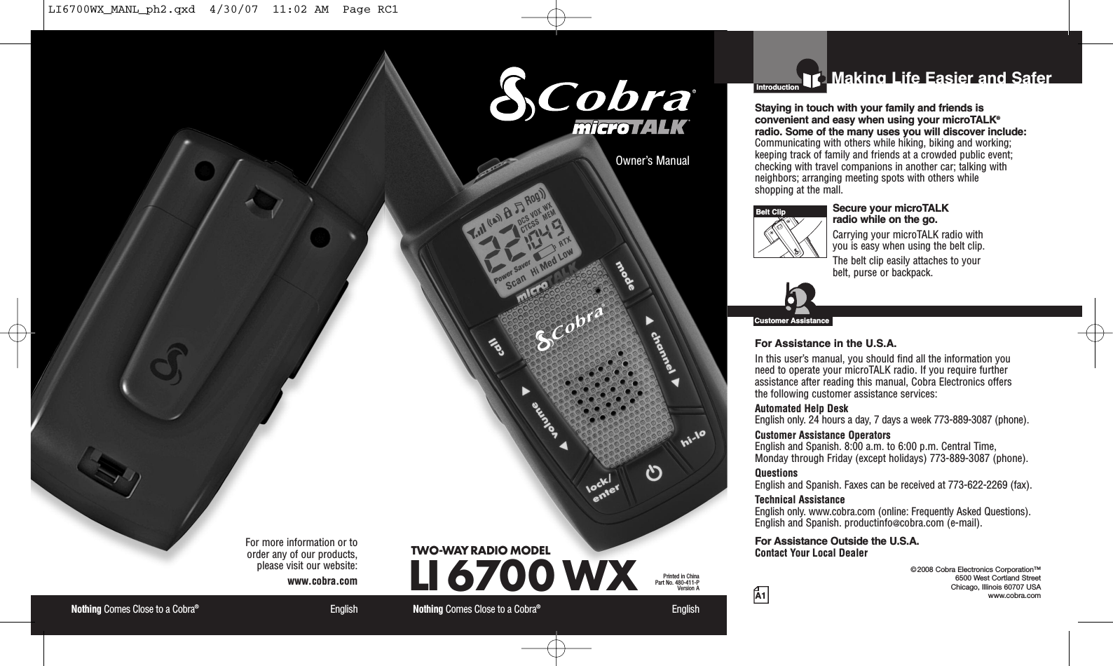 Nothing Comes Close to a Cobra®EnglishFor more information or to order any of our products, please visit our website:www.cobra.comA1Making Life Easier and SaferOwner’s ManualNothing Comes Close to a Cobra®EnglishTWO-WAY RADIO MODEL LI 6700 WXPrinted in ChinaPart No. 480-411-PVersion AIntro Operation CustomerAssistanceWarrantyNoticeMain IconsSecondary IconsIntroductionStaying in touch with your family and friends is convenient and easy when using your microTALK®radio. Some of the many uses you will discover include:Communicating with others while hiking, biking and working;keeping track of family and friends at a crowded public event;checking with travel companions in another car; talking withneighbors; arranging meeting spots with others while shopping at the mall.Secure your microTALK radio while on the go.Carrying your microTALK radio with you is easy when using the belt clip. The belt clip easily attaches to your belt, purse or backpack.For Assistance in the U.S.A. In this user’s manual, you should find all the information you need to operate your microTALK radio. If you requirefurtherassistance after reading this manual, Cobra Electronics offers the following customer assistance services:Automated Help Desk English only. 24 hours a day,7days a week 773-889-3087 (phone). Customer Assistance OperatorsEnglish and Spanish. 8:00 a.m. to 6:00 p.m. Central Time, Monday through Friday (except holidays) 773-889-3087 (phone). QuestionsEnglish and Spanish. Faxes can be received at 773-622-2269 (fax). Technical AssistanceEnglish only. www.cobra.com (online: Frequently Asked Questions). English and Spanish. productinfo@cobra.com (e-mail).For Assistance Outside the U.S.A. Contact Your Local DealerIntro Operation CustomerAssistanceWarrantyNoticeMain IconsSecondary Icons©2008 Cobra Electronics Corporation™6500 West Cortland StreetChicago, Illinois 60707 USAwww.cobra.comCustomer AssistanceBelt ClipLI6700WX_MANL_ph2.qxd  4/30/07  11:02 AM  Page RC1