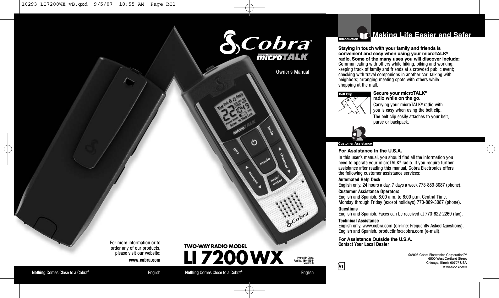Nothing Comes Close to a Cobra®EnglishFor more information or to order any of our products, please visit our website:www.cobra.comA1Making Life Easier and SaferOwner’s ManualNothing Comes Close to a Cobra®EnglishTWO-WAY RADIO MODEL LI 7200 WXPrinted in ChinaPart No. 480-413-PVersion BIntro Operation CustomerAssistanceWarrantyNoticeMain IconsSecondary IconsIntroductionStaying in touch with your family and friends is convenient and easy when using your microTALK®radio. Some of the many uses you will discover include:Communicating with others while hiking, biking and working;keeping track of family and friends at a crowded public event;checking with travel companions in another car; talking withneighbors; arranging meeting spots with others while shopping at the mall.Secure your microTALK®radio while on the go.Carrying your microTALK®radio with you is easy when using the belt clip. The belt clip easily attaches to your belt, purse or backpack. For Assistance in the U.S.A.In this user’s manual, you should find all the information you need to operate your microTALK®radio. If you require furtherassistance after reading this manual, Cobra Electronics offers the following customer assistance services:Automated Help Desk English only. 24 hours a day, 7 days a week 773-889-3087 (phone). Customer Assistance OperatorsEnglish and Spanish. 8:00 a.m. to 6:00 p.m. Central Time, Monday through Friday (except holidays) 773-889-3087 (phone). QuestionsEnglish and Spanish. Faxes can be received at 773-622-2269 (fax). Technical AssistanceEnglish only. www.cobra.com (on-line: Frequently Asked Questions). English and Spanish. productinfo@cobra.com (e-mail).For Assistance Outside the U.S.A.Contact Your Local DealerIntro Operation CustomerAssistanceWarrantyNoticeMain IconsSecondary Icons©2008 Cobra Electronics Corporation™6500 West Cortland StreetChicago, Illinois 60707 USAwww.cobra.comCustomer AssistanceBelt Clip10293_LI7200WX_vB.qxd  9/5/07  10:55 AM  Page RC1