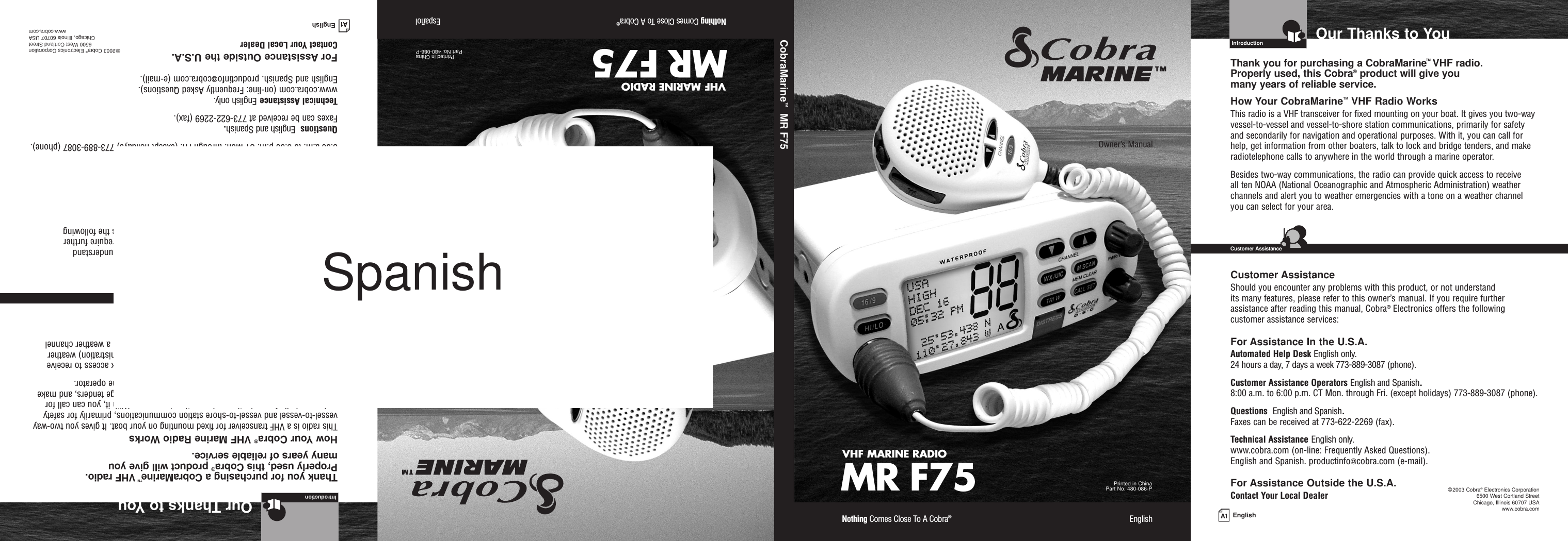 A1 EnglishOur Thanks to YouIntroductionVHF MARINE RADIOMR F75Printed in China Part No. 480-086-POwner’s ManualNothing Comes Close To A Cobra®EnglishThank you for purchasing a CobraMarine™VHF radio. Properly used, this Cobra®product will give you many years of reliable service.How Your CobraMarine™VHF Radio WorksThis radio is a VHF transceiver for fixed mounting on your boat. It gives you two-wayvessel-to-vessel and vessel-to-shore station communications, primarily for safetyand secondarily for navigation and operational purposes. With it, you can call forhelp, get information from other boaters, talk to lock and bridge tenders, and makeradiotelephone calls to anywhere in the world through a marine operator.Besides two-way communications, the radio can provide quick access to receive all ten NOAA (National Oceanographic and Atmospheric Administration) weatherchannels and alert you to weather emergencies with a tone on a weather channelyou can select for your area.Customer AssistanceShould you encounter any problems with this product, or not understand its many features, please refer to this owner’s manual. If you require furtherassistance after reading this manual, Cobra®Electronics offers the followingcustomer assistance services:For Assistance In the U.S.A. Automated Help Desk English only.24 hours a day, 7 days a week 773-889-3087 (phone).Customer Assistance Operators English and Spanish.8:00 a.m. to 6:00 p.m. CT Mon. through Fri. (except holidays) 773-889-3087 (phone).Questions  English and Spanish.Faxes can be received at 773-622-2269 (fax).Technical Assistance English only.www.cobra.com (on-line: Frequently Asked Questions).English and Spanish. productinfo@cobra.com (e-mail).For Assistance Outside the U.S.A.Contact Your Local DealerCustomer Assistance©2003 Cobra®Electronics Corporation6500 West Cortland StreetChicago, Illinois 60707 USAwww.cobra.comA1 EnglishOur Thanks to YouIntroductionVHF MARINE RADIOMR F75Printed in China Part No. 480-086-POwner’s ManualNothing Comes Close To A Cobra®EspañolThank you for purchasing a CobraMarine™VHF radio. Properly used, this Cobra®product will give you many years of reliable service.How Your Cobra®VHF Marine Radio WorksThis radio is a VHF transceiver for fixed mounting on your boat. It gives you two-wayvessel-to-vessel and vessel-to-shore station communications, primarily for safetyand secondarily for navigation and operational purposes. With it, you can call forhelp, get information from other boaters, talk to lock and bridge tenders, and makeradiotelephone calls to anywhere in the world through a marine operator.Besides two-way communications, the radio can provide quick access to receive all ten NOAA (National Oceanographic and Atmospheric Administration) weatherchannels and alert you to weather emergencies with a tone on a weather channelyou can select for your area.Customer AssistanceShould you encounter any problems with this product, or not understand its many features, please refer to this owner’s manual. If you require furtherassistance after reading this manual, Cobra®Electronics offers the followingcustomer assistance services:For Assistance In the U.S.A. Automated Help Desk English only.24 hours a day, 7 days a week 773-889-3087 (phone).Customer Assistance Operators English and Spanish.8:00 a.m. to 6:00 p.m. CT Mon. through Fri. (except holidays) 773-889-3087 (phone).Questions  English and Spanish.Faxes can be received at 773-622-2269 (fax).Technical Assistance English only.www.cobra.com (on-line: Frequently Asked Questions).English and Spanish. productinfo@cobra.com (e-mail).For Assistance Outside the U.S.A.Contact Your Local DealerCustomer Assistance©2003 Cobra®Electronics Corporation6500 West Cortland StreetChicago, Illinois 60707 USAwww.cobra.comCobraMarine™MR F75Spanish
