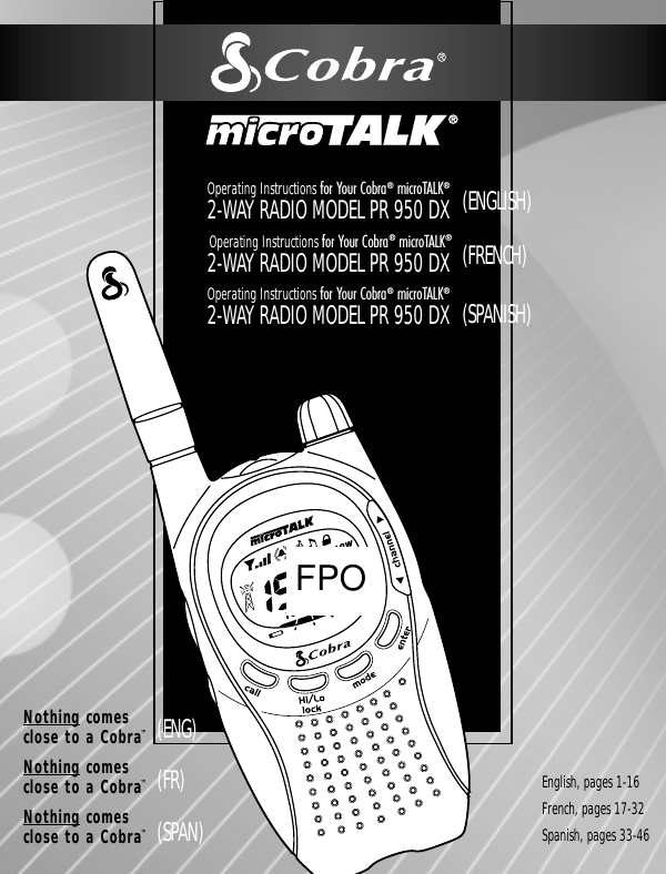FPOOperating Instructions for Your Cobra®  microTALK®2-WAY RADIO MODEL PR 950 DXOperating Instructions for Your Cobra®  microTALK®2-WAY RADIO MODEL PR 950 DXOperating Instructions for Your Cobra®  microTALK®2-WAY RADIO MODEL PR 950 DXNothing comes close to a Cobra™Nothing comes close to a Cobra™Nothing comes close to a Cobra™English, pages 1-16French, pages 17-32Spanish, pages 33-46(ENGLISH)(FRENCH)(SPANISH)(ENG)(FR)(SPAN)FPO