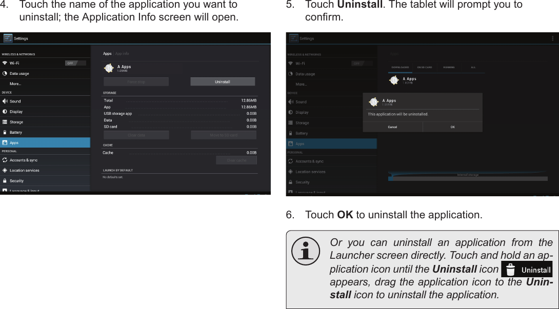 Page 30  Managing ApplicationsEnglish4.  Touch the name of the application you want to uninstall; the Application Info screen will open.5.  Touch Uninstall. The tablet will prompt you to conrm.6.  Touch OK to uninstall the application.  Or you can uninstall an application from the Launcher screen directly. Touch and hold an ap-plication icon until the Uninstall icon   appears, drag the application icon to the Unin-stall icon to uninstall the application.