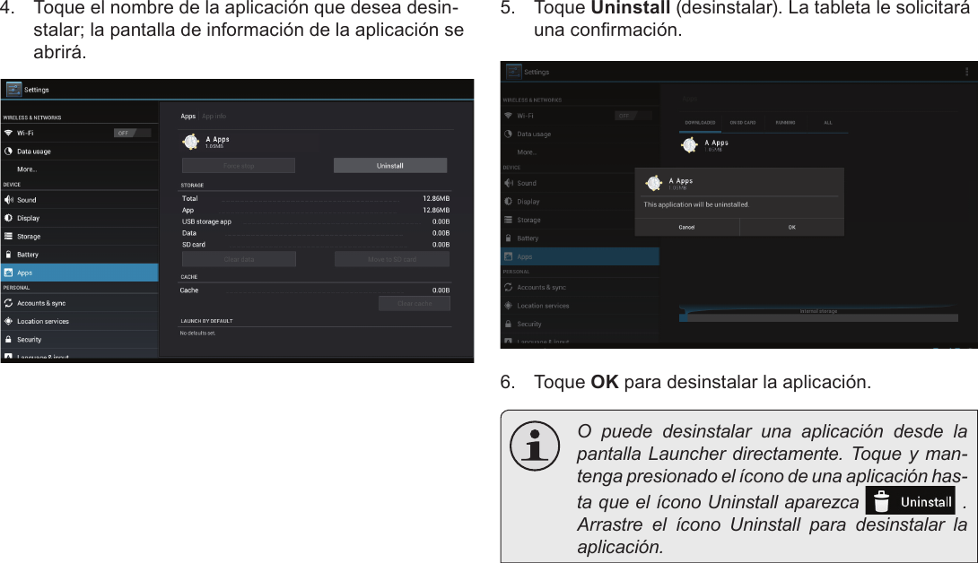 EspañolAdministración De Aplicaciones  Page 694.  Toque el nombre de la aplicación que desea desin-stalar; la pantalla de información de la aplicación se abrirá.5.  Toque Uninstall (desinstalar). La tableta le solicitará una conrmación.6.  Toque OK para desinstalar la aplicación.  O puede desinstalar una aplicación desde la pantalla Launcher directamente. Toque y man-tenga presionado el ícono de una aplicación has-ta que el ícono Uninstall aparezca    .  Arrastre el ícono Uninstall para desinstalar la aplicación. 