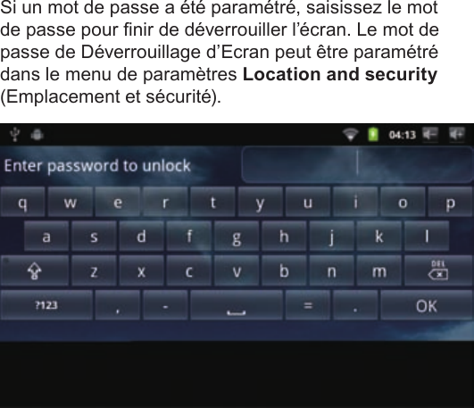 FrançaisPage 107  Pour DémarrerSi un mot de passe a été paramétré, saisissez le mot de passe pour nir de déverrouiller l’écran. Le mot de passe de Déverrouillage d’Ecran peut être paramétré dans le menu de paramètres Location and security (Emplacement et sécurité).