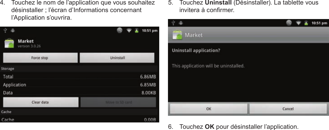 Français Page 124  Gestion Des Applications4.  Touchez le nom de l’application que vous souhaitez désinstaller ; l’écran d’Informations concernant l’Application s’ouvrira.5. Touchez Uninstall (Désinstaller). La tablette vous invitera à conrmer. 6. Touchez OK pour désinstaller l’application. 