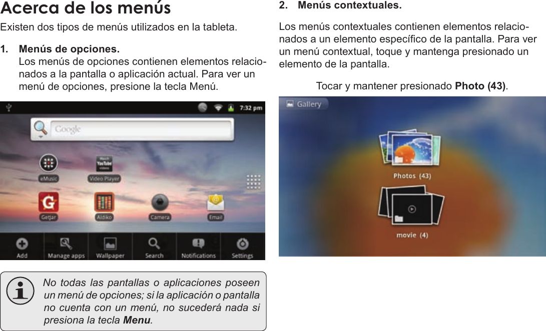 EspañolPage 66  Para EmpezarExisten dos tipos de menús utilizados en la tableta.1.  Menús de opciones. Los menús de opciones contienen elementos relacio-nados a la pantalla o aplicación actual. Para ver un menú de opciones, presione la tecla Menú. Notodaslas pantallas o aplicaciones poseenunmenúdeopciones;silaaplicacióno pantallanocuentaconunmenú,nosucederánadasipresionalateclaMenu.2. Menús contextuales.Los menús contextuales contienen elementos relacio-nados a un elemento especíco de la pantalla. Para ver un menú contextual, toque y mantenga presionado un elemento de la pantalla.Tocar y mantener presionado Photo (43).