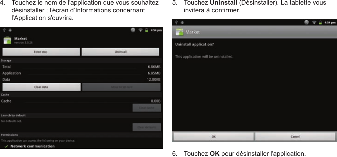 Français Page 114  Gestion Des Applications4.  Touchez le nom de l’application que vous souhaitez désinstaller ; l’écran d’Informations concernant l’Application s’ouvrira.5. Touchez Uninstall (Désinstaller). La tablette vous invitera à conrmer. 6. Touchez OK pour désinstaller l’application. 